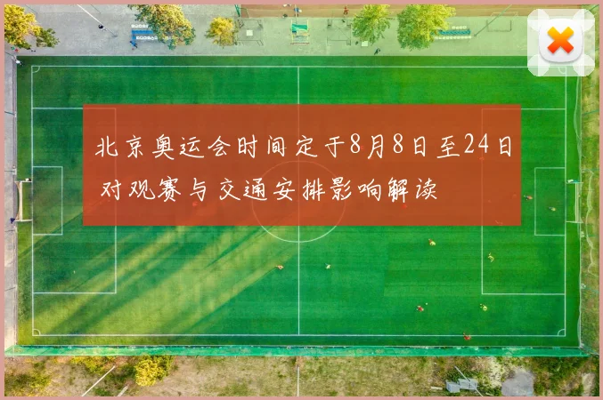 北京奥运会时间定于8月8日至24日 对观赛与交通安排影响解读