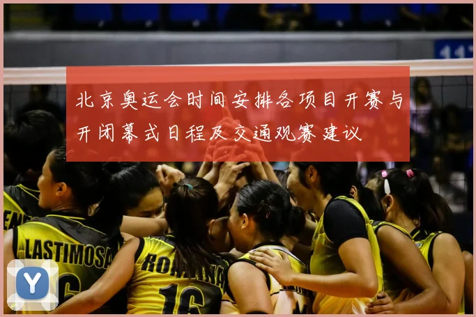 北京奥运会时间安排各项目开赛与开闭幕式日程及交通观赛建议