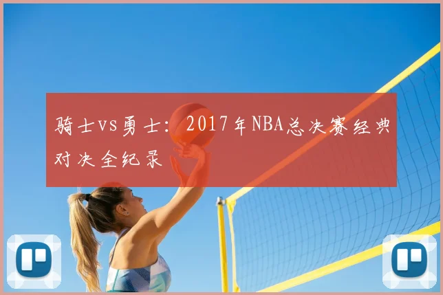骑士vs勇士：2017年NBA总决赛经典对决全纪录