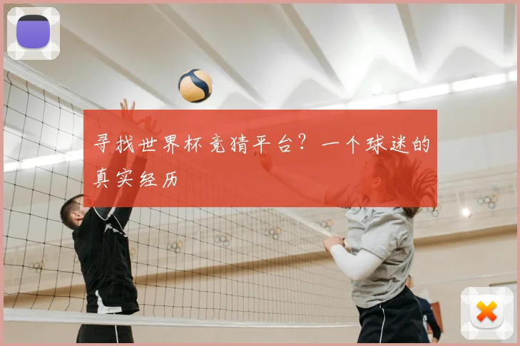 寻找世界杯竞猜平台？一个球迷的真实经历