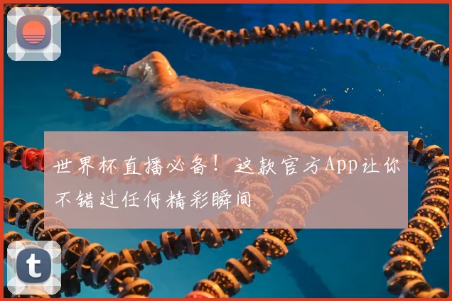 世界杯直播必备！这款官方App让你不错过任何精彩瞬间