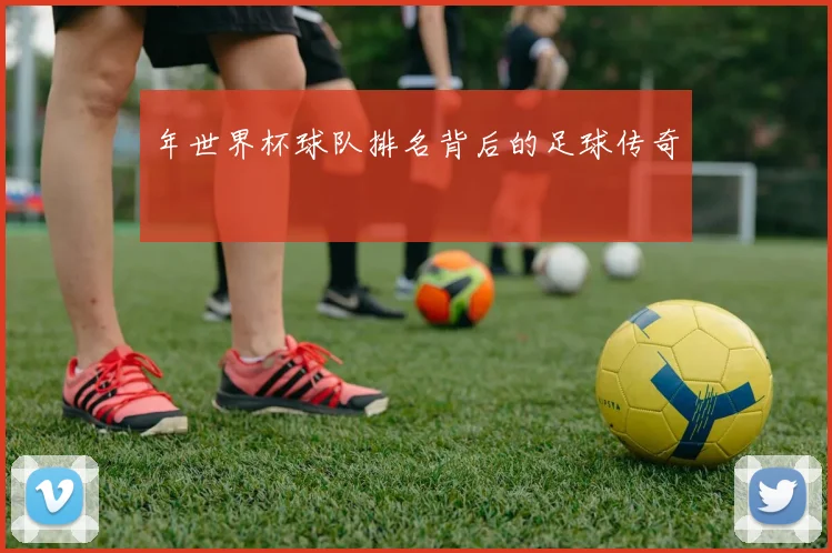 年世界杯球队排名背后的足球传奇